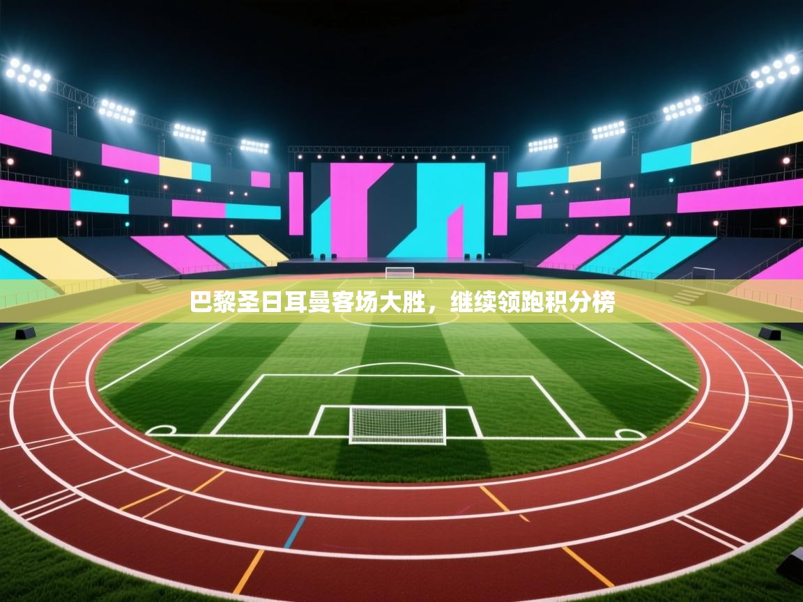 巴黎圣日耳曼客场大胜，继续领跑积分榜  第2张