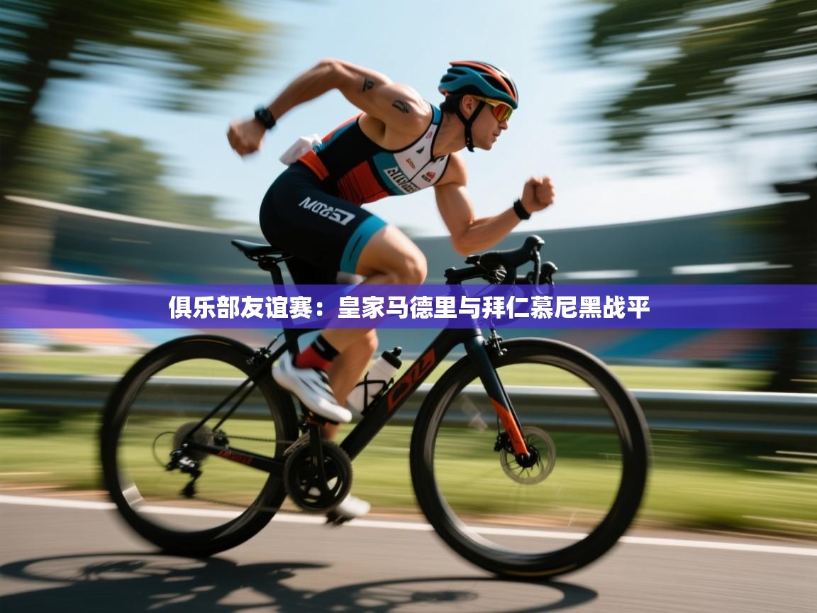 俱乐部友谊赛：皇家马德里与拜仁慕尼黑战平