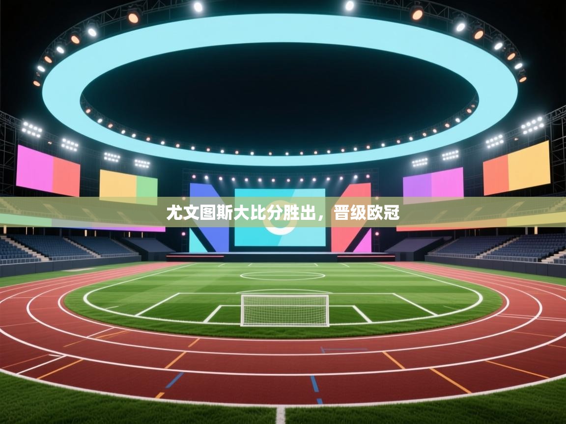 尤文图斯大比分胜出,晋级欧冠 第2张