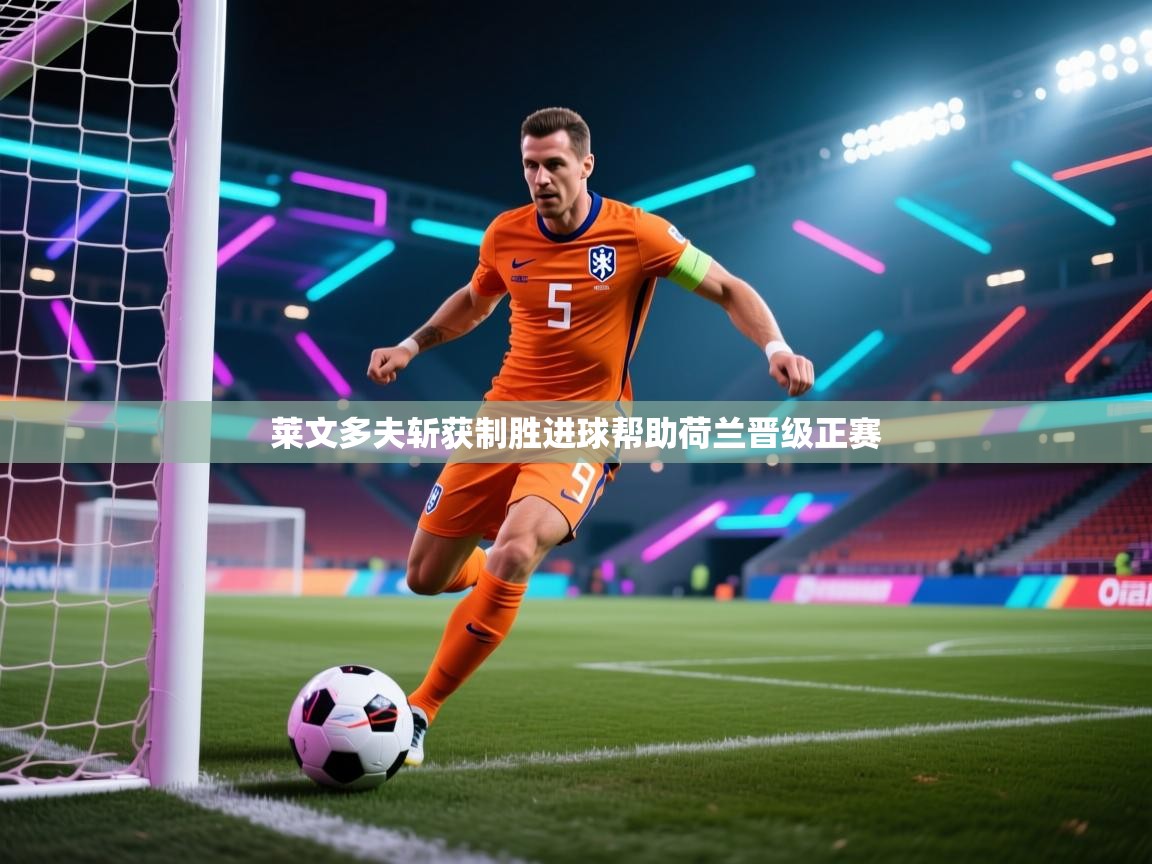 莱文多夫斩获制胜进球帮助荷兰晋级正赛